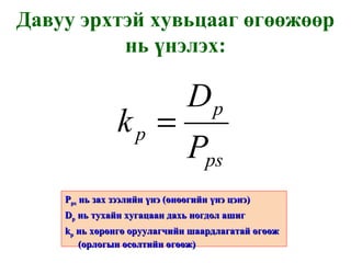 Давуу эрхтэй хувьцааг өгөөжөөр нь үнэлэх: P ps   нь зах зээлийн үнэ  ( өнөөгийн үнэ цэнэ ) D p   нь тухайн хугацаан дахь ногдол ашиг k p   нь хөрөнгө оруулагчийн шаардлагатай өгөөж  ( орлогын өсөлтийн өгөөж ) 