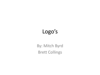 Logo’s  By: Mitch Byrd Brett Collings 