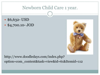 Newborn Child Care 1 year.$6,632- USD $4,700.10- JODhttp://www.doodledays.com/index.php?option=com_content&task=view&id=61&Itemid=112