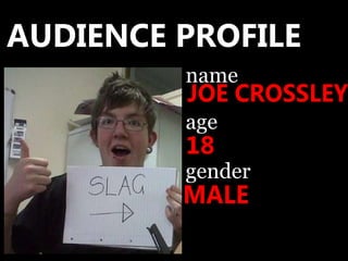 JOE CROSSLEY 18 MALE AUDIENCE PROFILE name age gender 