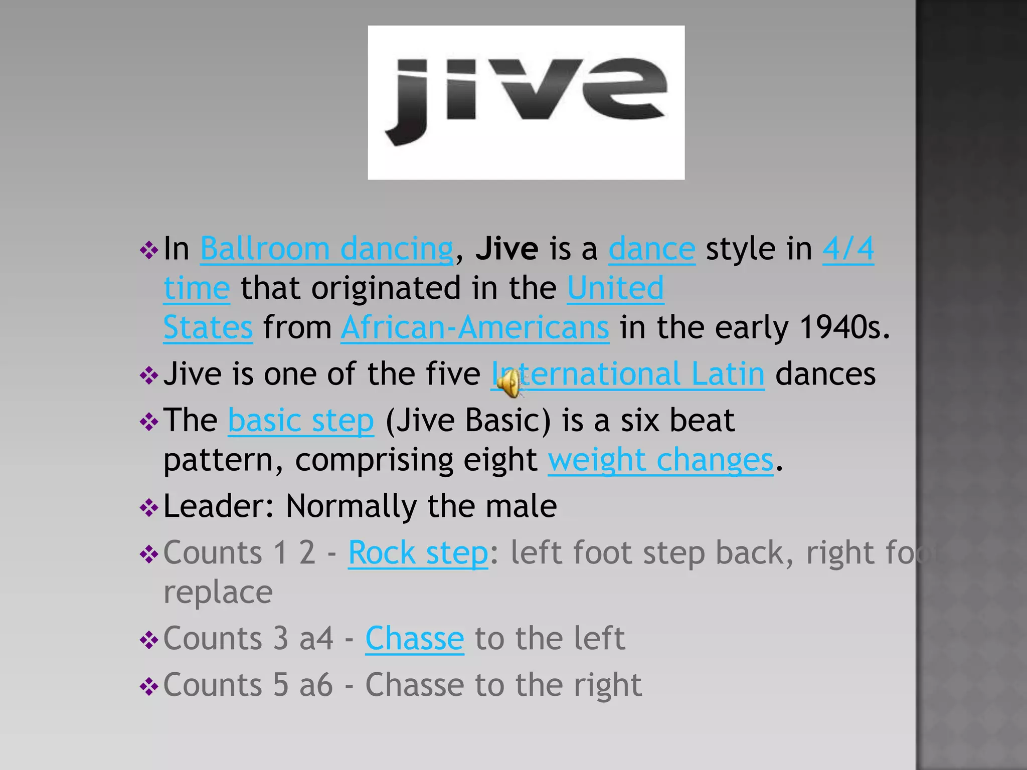 In Ballroom dancing, Jive is a dance style in 4/4 time that originated in the United States from African-Americans in the early 1940s.