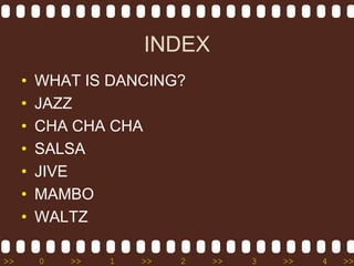 INDEXWHAT IS DANCING?JAZZCHA CHACHASALSAJIVEMAMBOWALTZ
