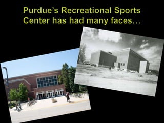 Purdue’s Recreational Sports Center has had many faces… 