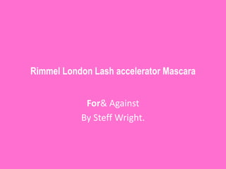 Rimmel London Lash accelerator Mascara  For & Against  By Steff Wright. 