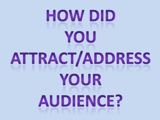 How did  you attract/address your  audience? 