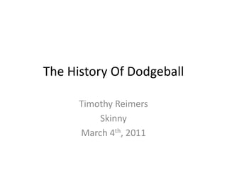 The History Of Dodgeball Timothy Reimers Skinny March 4th, 2011 