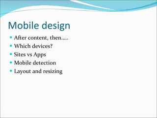 Mobile design After content, then….. Which devices? Sites vs Apps Mobile detection Layout and resizing 