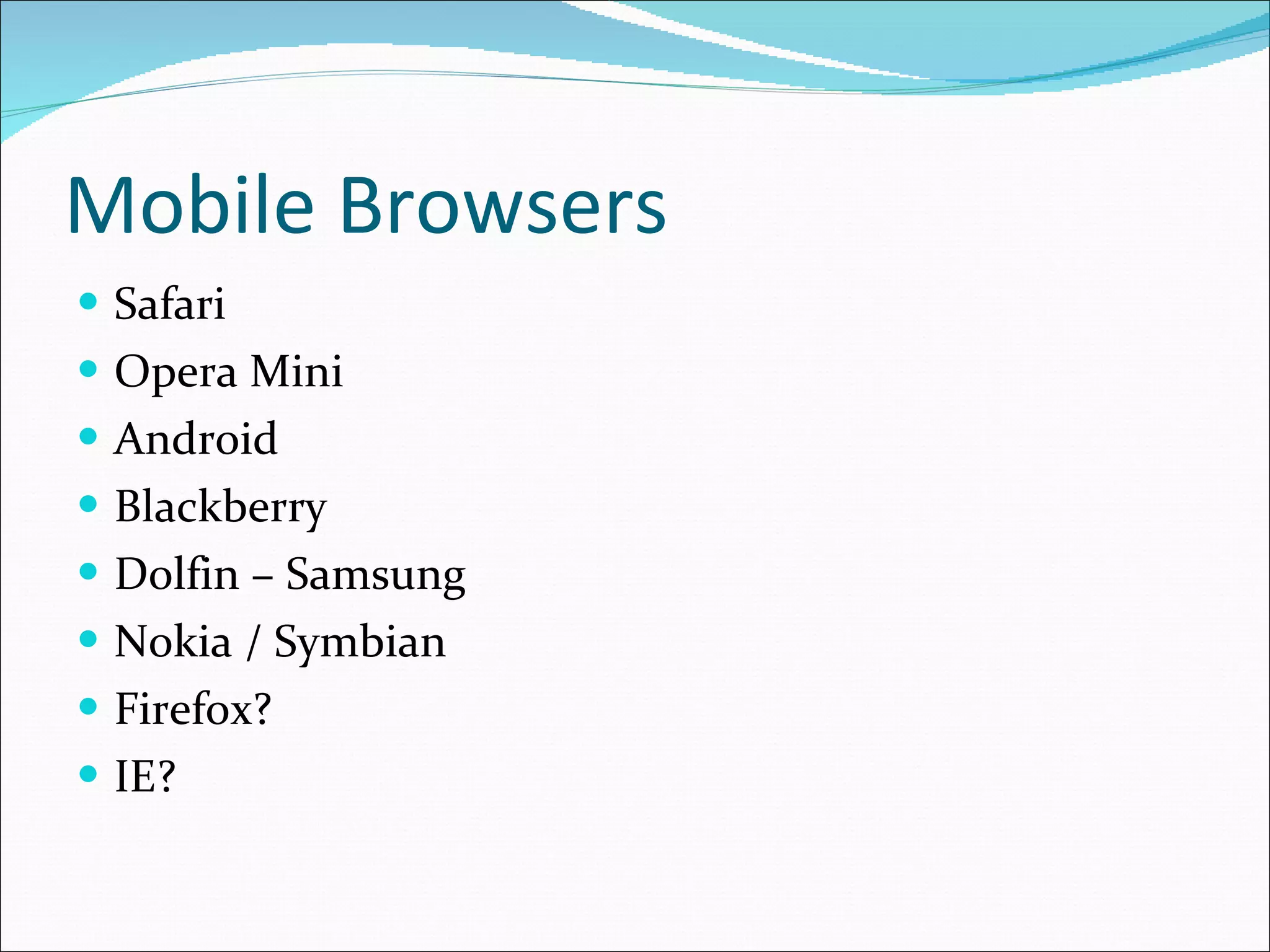 Mobile Browsers Safari Opera Mini Android Blackberry Dolfin – Samsung Nokia / Symbian Firefox? IE? 