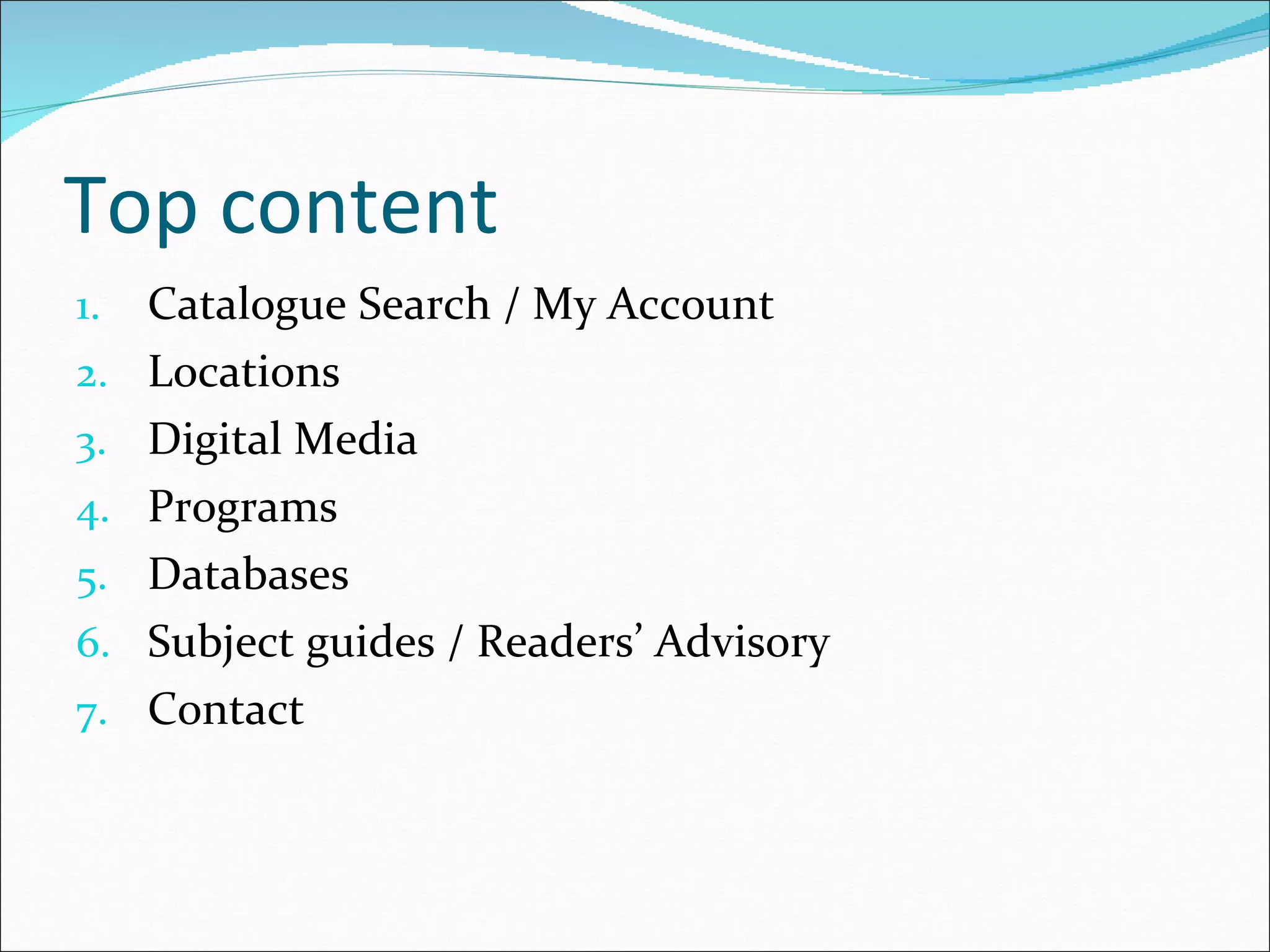 Top content Catalogue Search / My Account Locations Digital Media Programs Databases Subject guides / Readers’ Advisory Contact 