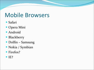 Mobile Browsers Safari Opera Mini Android Blackberry Dolfin – Samsung Nokia / Symbian Firefox? IE? 