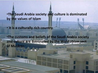 The Saudi Arabia society and culture is dominated   by the values of Islam 