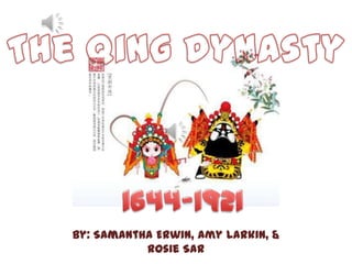 The Qing Dynasty 1644-1921 By: Samantha Erwin, Amy Larkin, & Rosie Sar 