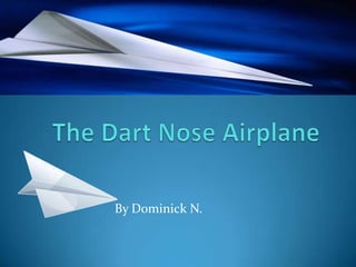 The Dart Nose Airplane By Dominick N.  
