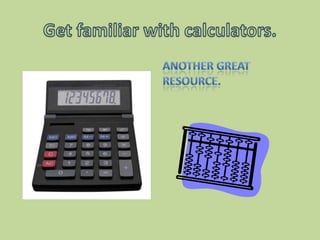 Get familiar with calculators.Another great resource.