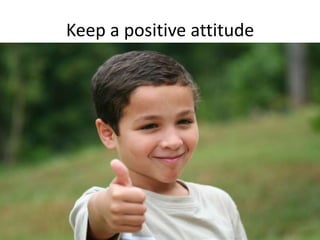 Keep a positive attitude