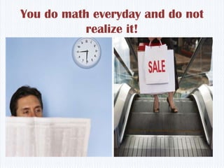 You do math everyday and do not realize it!