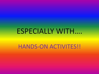 ESPECIALLY WITH….HANDS-ON ACTIVITES!!