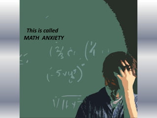 This is called     MATH  ANXIETY