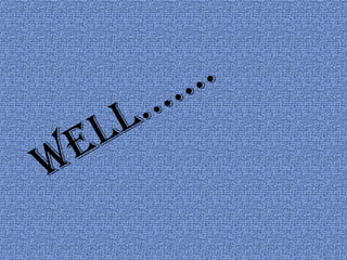WELL…….
