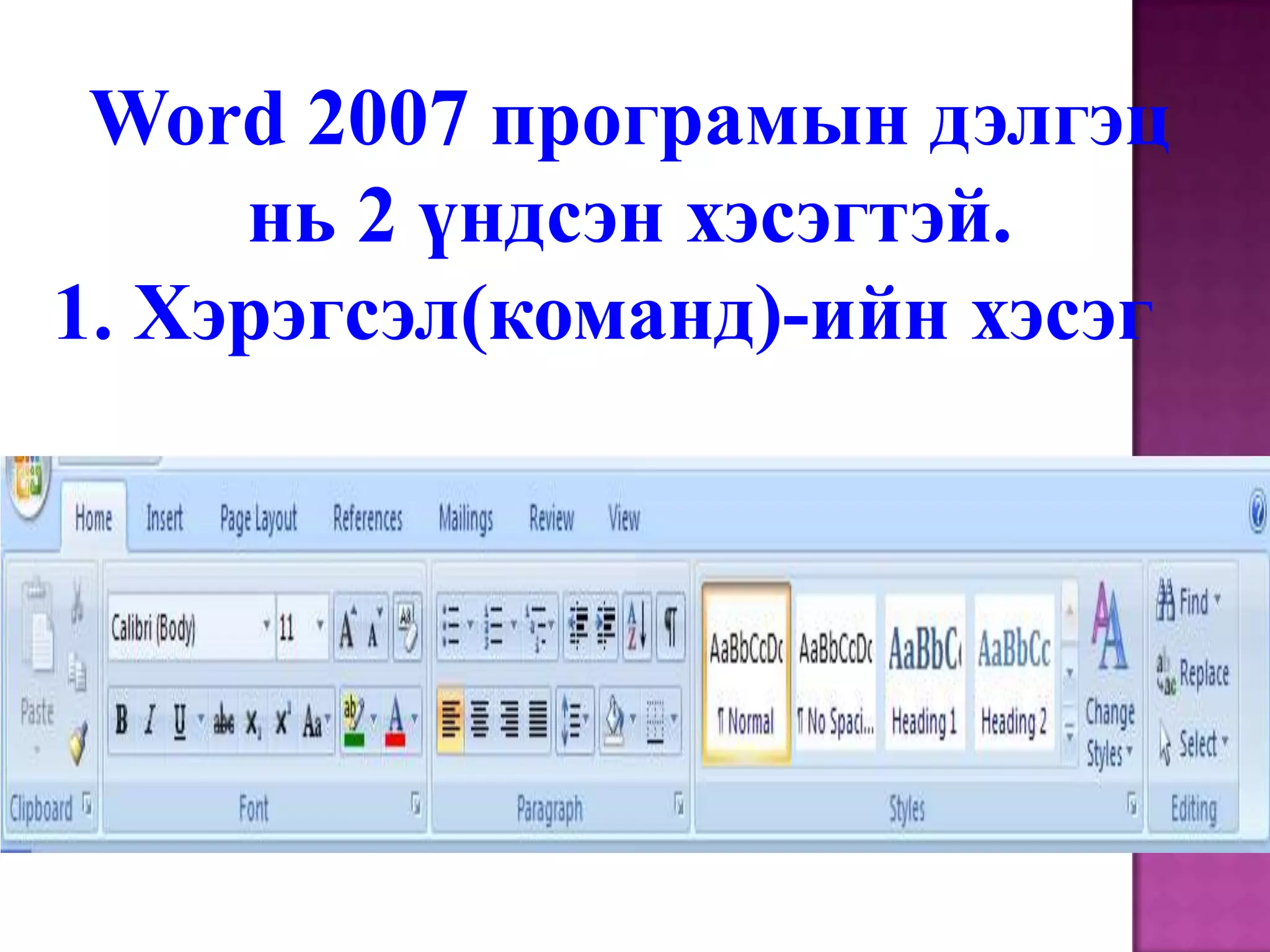 Word 2007 програмын дэлгэц нь 2 үндсэн хэсэгтэй. 1. Хэрэгсэл(команд)-ийн хэсэг