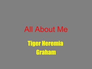 All About Me Tiger Heremia  Graham 