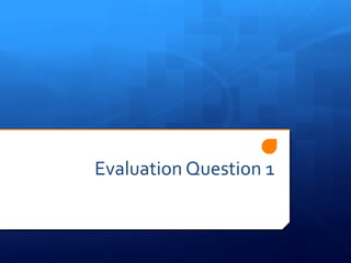 Evaluation Question 1 
