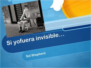 Si yofuera invisible… Sol Shepherd 
