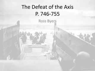 The Defeat of the AxisP. 746-755 Ross Byers 