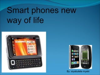 By :siyabulela myeki Smart phones new way of life 