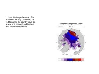 I chose this image because of th edifferent coloring of the map the red looks like the country could be at war or in comand and the blue and purple more passive. 