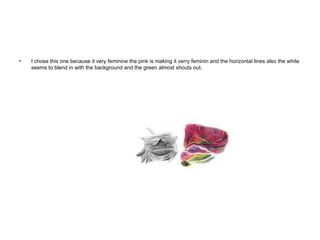 I chose this one because it very feminine the pink is making it verry feminin and the horizontal lines also the white seems to blend in with the background and the green almost shouts out. 