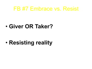 FB #7 Embrace vs. ResistGiver OR Taker?Resisting reality
