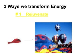 3 Ways we transform Energy# 1    Rejuvenate
