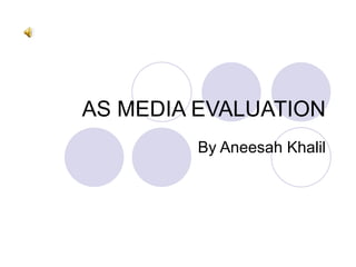 AS MEDIA EVALUATION By Aneesah Khalil 