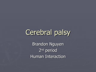 Cerebral palsy Brandon Nguyen 2 nd  period Human Interaction 