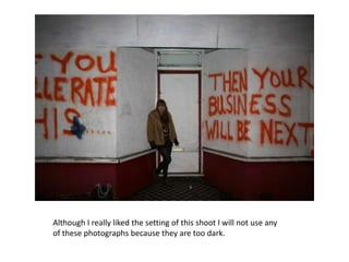 Although I really liked the setting of this shoot I will not use any of these photographs because they are too dark.