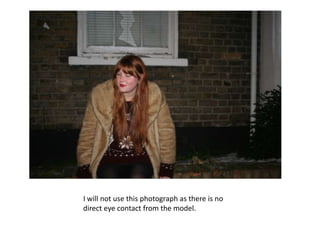I will not use this photograph as there is no direct eye contact from the model.