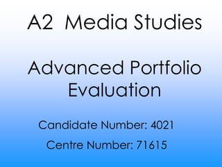 A2  Media Studies  Advanced Portfolio Evaluation Candidate Number: 4021 Centre Number: 71615 