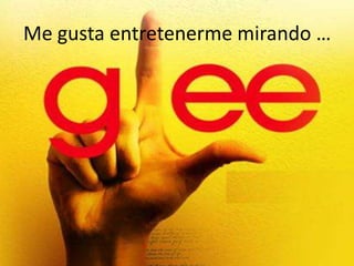 Me gusta entretenerme mirando …