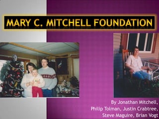 Mary C. Mitchell Foundation By Jonathan Mitchell, Philip Tolman, Justin Crabtree, Steve Maguire, Brian Vogt 