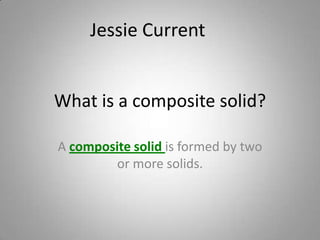 What is a composite solid? A composite solid is formed by two or more solids.  Jessie Current 