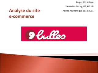 Karger Véronique 2ième Marketing ISE, HELdB Année Académique 2010-2011 Analyse du site e-commerce  