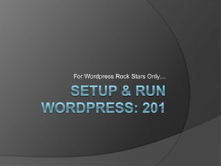 Setup & Run Wordpress: 201 For Wordpress Rock Stars Only… 