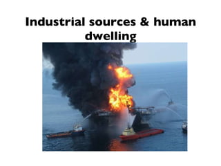 Industrial sources & human dwelling 