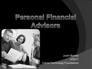 Personal Financial Advisors Justin Bomba 4/26/11 Career/Technology Foundations 