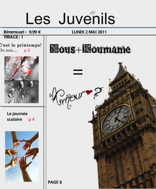 Les   Juvenils Bimensuel -  9,99 €  LUNDI 2 MAI 2011  TIRAGE: 1  PAGE 6 C'est le printemps!  Ou non…  p 2 La journée scolaire   p 4 