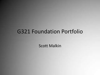 G321 Foundation Portfolio Scott Malkin 