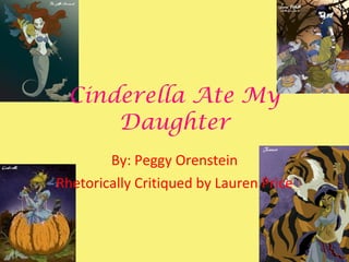 Cinderella Ate My Daughter By: Peggy Orenstein Rhetorically Critiqued by Lauren Price 