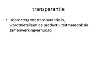 transparantieDoordatergrotetransparantie is, wordtnietalleen de productiviteitmaarook de samenwerkingverhoogd