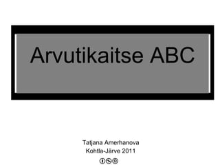Tatjana Amerhanova Kohtla-J ärve 2011 Arvutikaitse ABC 